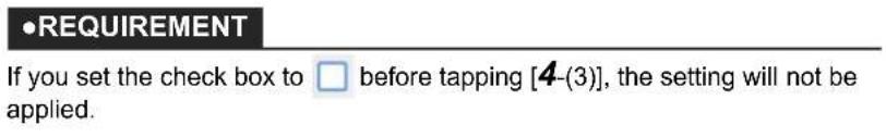 •REQUIREMENT If you set the check box to □ before tapping [4-(3)], the setting will not be applied.