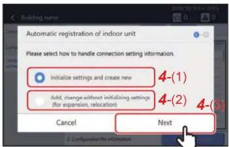 Automatic registration of indoor unit Please select how to handle connection setting information. Initialize settings and create new Add, change without initializing settings (for expansion, relocation) Cancel Next 4-(1) 4-(2) 4-(3) 2. Configuration file information