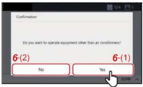 Confirmation Do you want to operate equipment other than air conditioners? 6-(2) 6-(1) No Yes CLOSE
