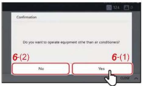 Confirmation Do you want to operate equipment other than air conditioners? 6-(2) No 6-(1) Yes CLOSE