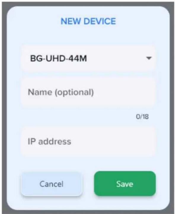 NEW DEVICE BG-UHD-44M Name (optional) 0/18 IP address Cancel Save
