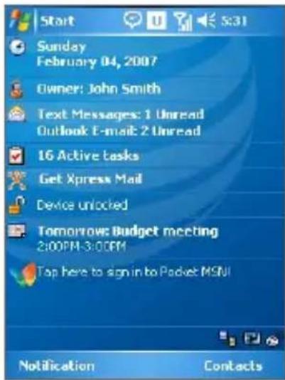 Start Sunday February 04, 2007 Owner: John Smith Text Messages: 1 Unread Outlook E-mail: 2 Unread 16 Active tasks Get Xpress Mail Device unlocked Tomorrow: Budget meeting 2:00PM-3:00PM Tap here to sign in to Packet MSNI Notification Contacts