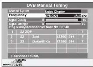 DVB Manual Tuning Channel System United Kingdom Frequency 0/V6 CCK1 42.6 MHz Signal Quality 0 10 Signal Strength 0 10 Prog. Quality/Channels Service Name Net ID TS ID 1 22 ZOF 7 2 22 3eat 12290 514 7 3 22 Doku/KiKa 12290 514 7 3 services found. START: 0V6 OR: 0V6 GND: 0V6