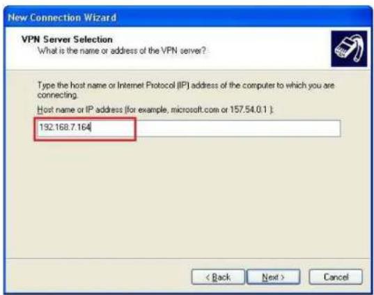 New Connection Wizard VPN Server Selection What is the name or address of the VPN server? Type the host name or Internet Protocol (IP) address of the computer to which you are connecting. Host name or IP address (for example, microsoft.com or 157.54.0.1 ); 192.168.7.164 < Back Next > Cancel