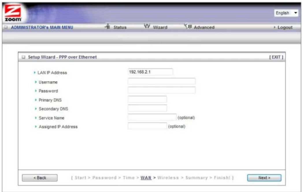 ADMINISTRATOR's MAIN MENU Status Wizard Advanced Logout Setup Wizard - PPP over Ethernet [ EXIT ] LAN IP Address 192.168.2.1 Username Password Primary DNS Secondary DNS Service Name (optional) Assigned IP Address (optional) < Back [ Start > Password > Time > WAN > Wireless > Summary > Finish! ] Next >
