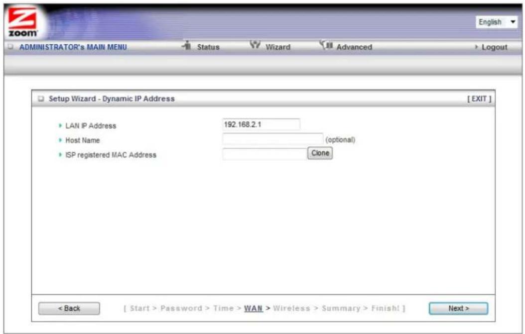 ADMINISTRATOR's MAIN MENU Status Wizard Advanced Logout Setup Wizard - Dynamic IP Address [ EXIT ] LAN IP Address 192.168.2.1 Host Name (optional) ISP registered MAC Address Clone < Back [ Start > Password > Time > WAN > Wireless > Summary > Finish! ] Next >