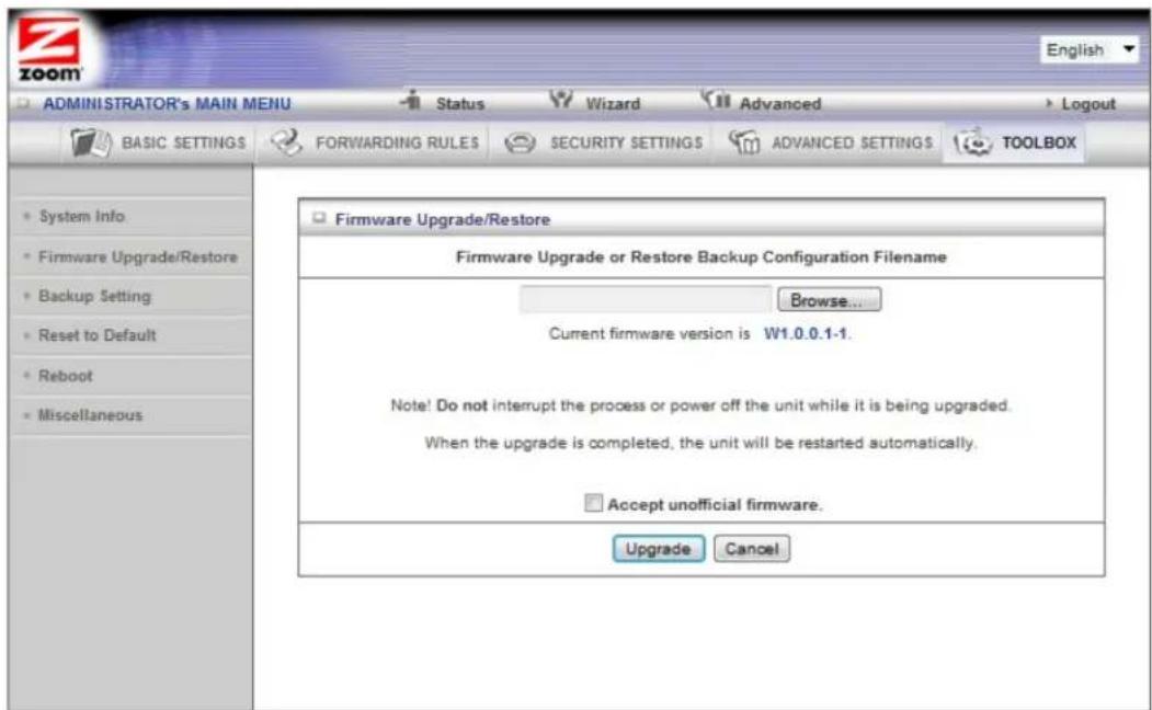 ADMINISTRATOR'S MAIN MENU Status Wizard Advanced Logout BASIC SETTINGS FORWARDING RULES SECURITY SETTINGS ADVANCED SETTINGS TOOLBOX System Info Firmware Upgrade/Restore Backup Setting Reset to Default Reboot Miscellaneous Firmware Upgrade/Restore Firmware Upgrade or Restore Backup Configuration Filename Browse... Current firmware version is W1.0.0.1-1. Note! Do not interrupt the process or power off the unit while it is being upgraded. When the upgrade is completed, the unit will be restarted automatically. Accept unofficial firmware. Upgrade Cancel