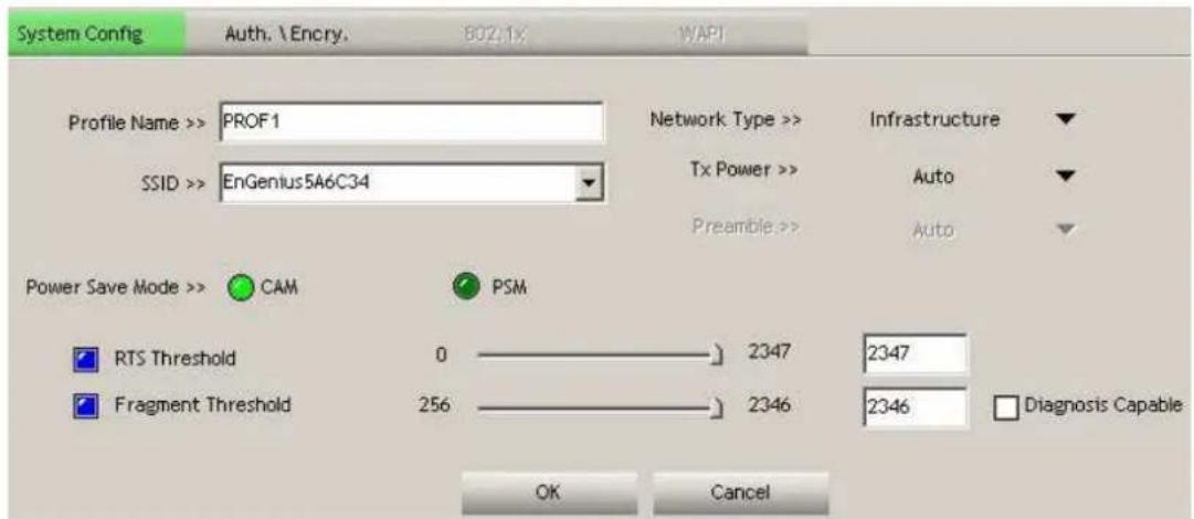 System Config Auth. \ Encry. 802.1x WAPI Profile Name >> PROF1 Network Type >> Infrastructure SSID >> EnGenius5A6C34 Tx Power >> Auto Power Save Mode >> CAM PSM Preamble >> Auto RTS Threshold 0 2347 2347 Fragment Threshold 256 2346 2346 Diagnosis Capable OK Cancel