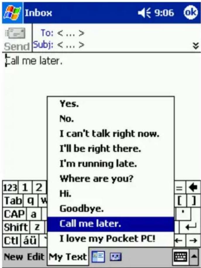 Inbox To: < ... > Subj: < ... > Call me later. Yes. No. I can't talk right now. I'll be right there. I'm running late. Where are you? Hi. Goodbye. Call me later. I love my Pocket PC! New Edit My Text