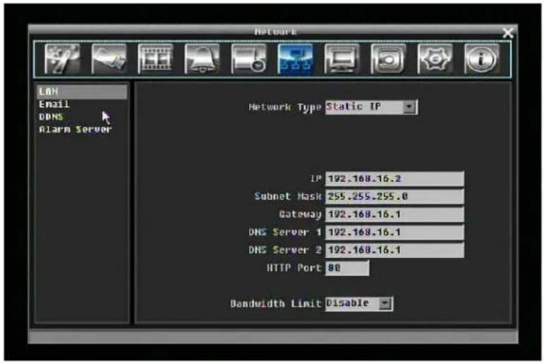 Network L0H Email DDNS Alarm Server Network Type Static IP IP 192.168.16.2 Subnet Mask 255.255.255.0 Gateway 192.168.16.1 DNS Server 1 192.168.16.1 DNS Server 2 192.168.16.1 HTTP Port 80 Bandwidth Limit Disable