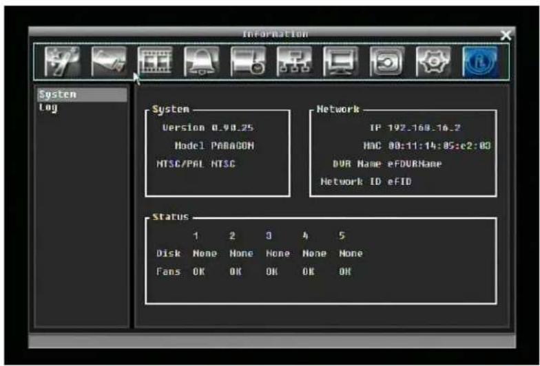 Information System Log System Version 0.90.25 Model PABAGON NTSC/PAL NTSC Network IP 192.168.16.2 MAC 80:11:14:85:e2:80 DVR Name eFDVRName Network ID eFID Status 1 2 3 4 5 Disk None None None None None Fans OK OK OK OK OK
