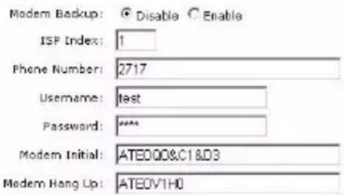Modem Backup: ● Disable ○ Enable ISP Index: 1 Phone Number: 2717 Username: test Password: *** Modem Initial: ATE000&C1&D3 Modem Hang Up: ATE0V1H0