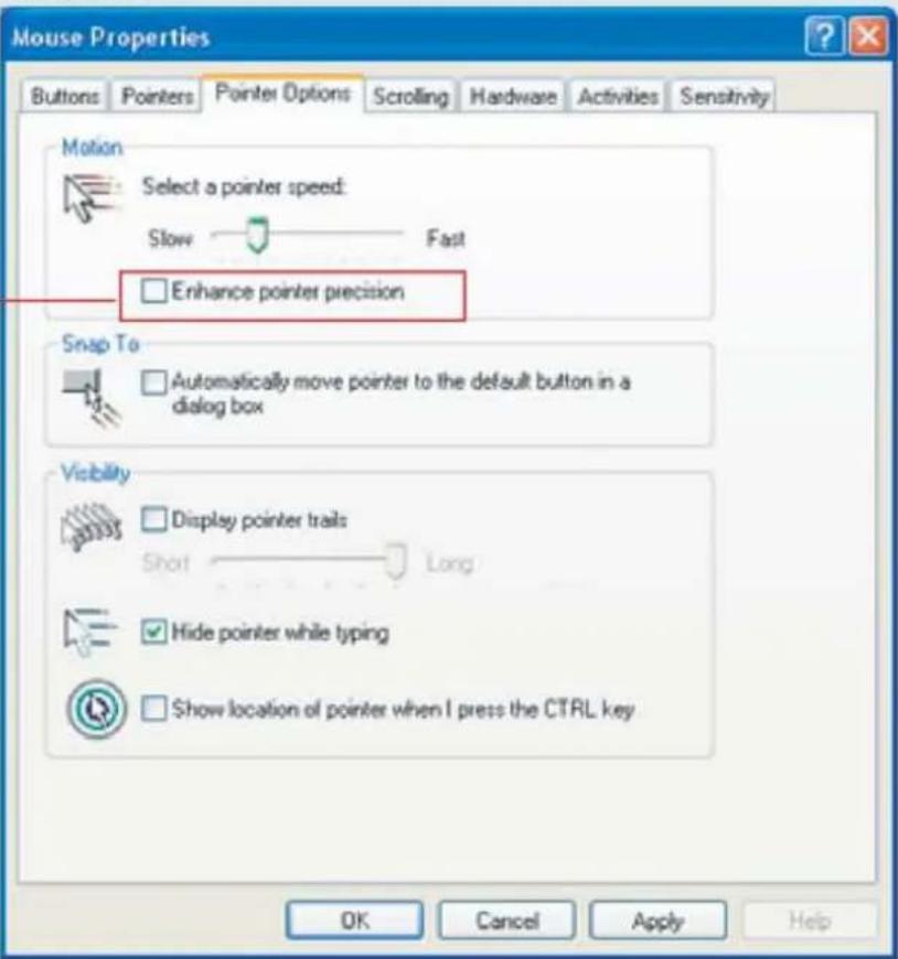 Mouse Properties Buttons Pointers Pointer Options Scrolling Hardware Activities Sensitivity Motion Select a pointer speed: Slow Fast Enhance pointer precision Snap To Automatically move pointer to the default button in a dialog box Visibility Display pointer traits Shot Long Hide pointer while typin…