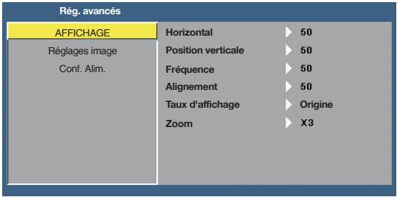 Rég. avancés AFFICHAGE Horizontal ▶ 50 Réglages image Position verticale ▶ 50 Conf. Alim. Fréquence ▶ 50 Alignement ▶ 50 Taux d'affichage ▶ Origine Zoom ▶ X3