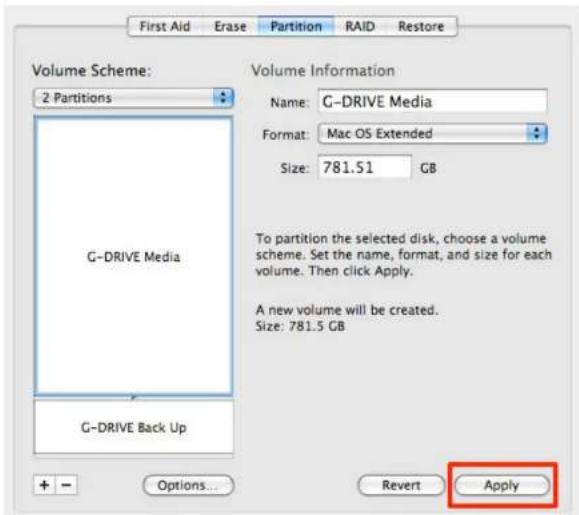 First Aid Erase Partition RAID Restore Volume Scheme: 2 Partitions G-DRIVE Media G-DRIVE Back Up Volume Information Name: G-DRIVE Media Format: Mac OS Extended Size: 781.51 GB To partition the selected disk, choose a volume scheme. Set the name, format, and size for each volume. Then click Apply. A new volume will be created. Size: 781.5 GB Revert Apply + - Options...