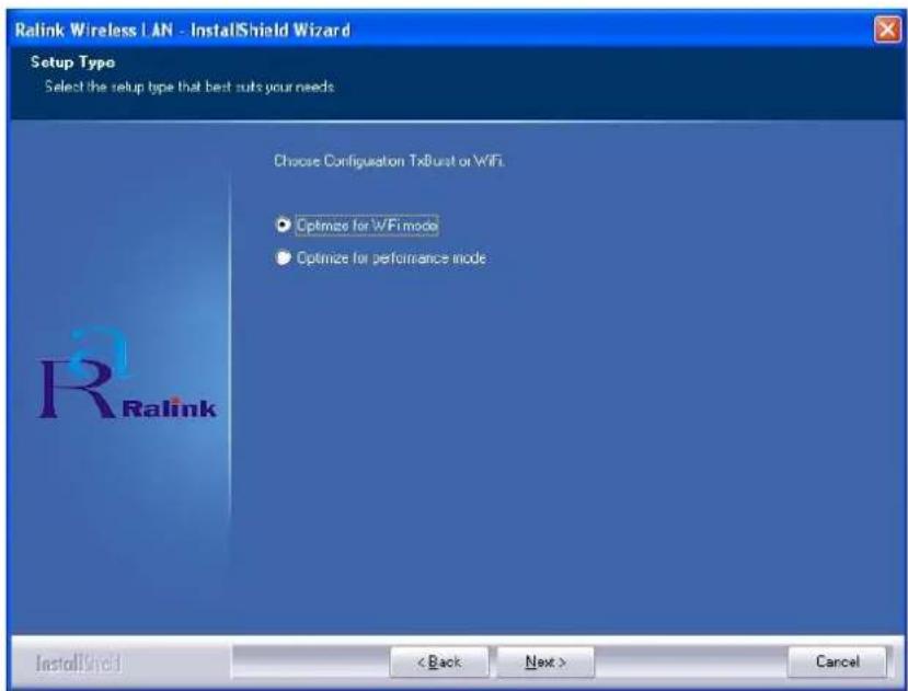 Ralink Wireless LAN - InstallShield Wizard Setup Type Select the setup type that best suits your needs Choose Configuration TxBurst or WiFi. ● Optimize for WiFi mode ● Optimize for performance mode InstallShield < Back Next > Cancel