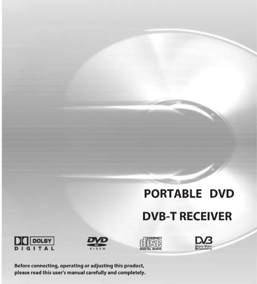 PORTABLE DVD DVB-T RECEIVER DOLBY DIGITAL DVD VIDEO COMPACT DISC DIGITAL AUDIO DVB Digital Video Broadcasting Before connecting, operating or adjusting this product, please read this user's manual carefully and completely.