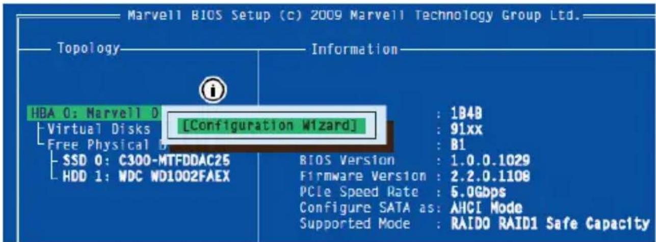 Marvell BIOS Setup (c) 2009 Marvell Technology Group Ltd. Topology——— Information—— HBA O: Marvell D [Configuration Wizard] : 1B4B Virtual Disks : 91xx Free Physical D : B1 SSD O: C300-MTFDDAC25 BIOS Version : 1.0.0.1029 HDD 1: WDC WD1002FAEX Firmware Version : 2.2.0.1108 PCIe Speed Rate : 5.0Gbps Configure SATA as: AHCI Mode Supported Mode : RAIDO RAID1 Safe Capacity