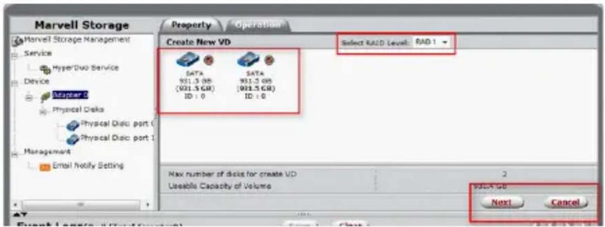 Marvell Storage Property Operation Marvell Storage Management Service Hyper-Duo Service Device Marker 0 Physical Disks Physical Disks port 0 Physical Disks port 1 Management Email Notify Setting Create New VD Select RAID Level: RAD 1 SATA SATA 931.5 GB 931.5 GB (931.5 GB) (931.5 GB) ID : 0 ID : 0 Max number of disks for create VD Useable Capacity of Volume 2 VDDA GD Next Cancel