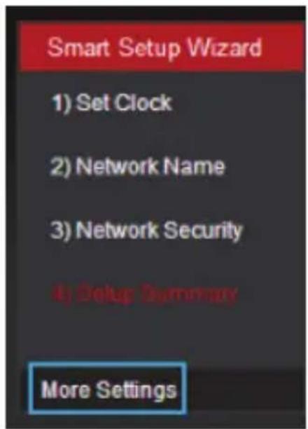 Smart Setup Wizard 1) Set Clock 2) Network Name 3) Network Security 4) Setup Summary More Settings