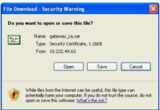 File Download - Security Warning Do you want to open or save this file? Name: gateway_ca.cer Type: Security Certificate, 1.26KB From: 10.222.49.63 Open Save Cancel While files from the Internet can be useful, this file type can potentially harm your computer. If you do not trust the source, do not open or save this software. What's the risk?