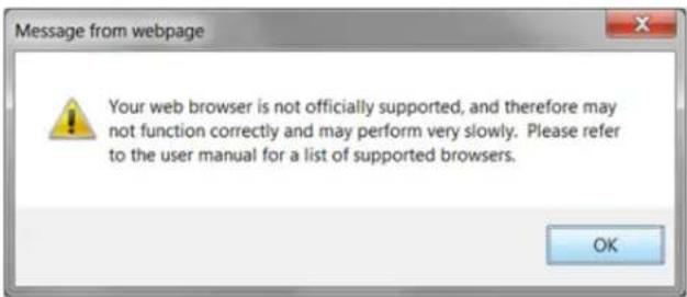 Message from webpage Your web browser is not officially supported, and therefore may not function correctly and may perform very slowly. Please refer to the user manual for a list of supported browsers. OK