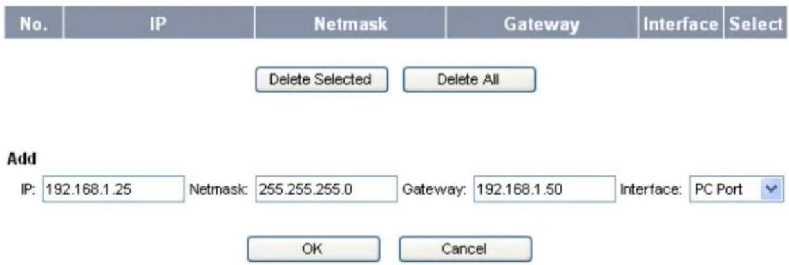 No. IP Netmask Gateway Interface Select Delete Selected Delete All Add IP: 192.168.1.25 Netmask: 255.255.255.0 Gateway: 192.168.1.50 Interface: PC Port OK Cancel