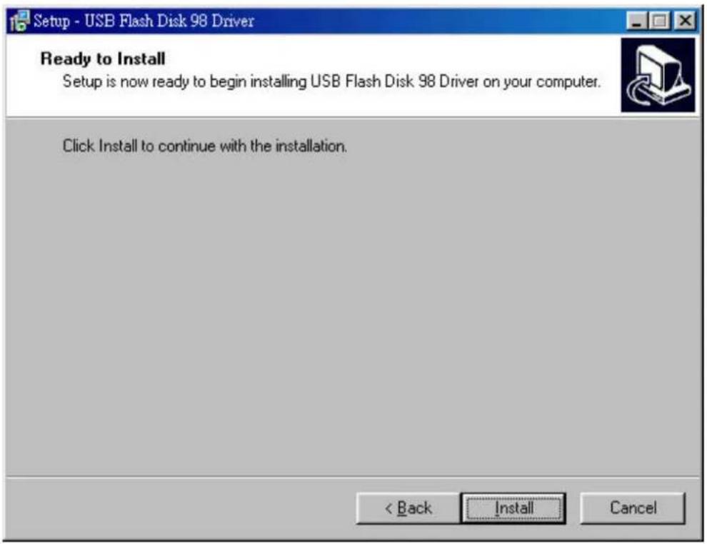 Setup - USB Flash Disk 98 Driver Ready to Install Setup is now ready to begin installing USB Flash Disk 98 Driver on your computer. Click Install to continue with the installation. < Back Install Cancel