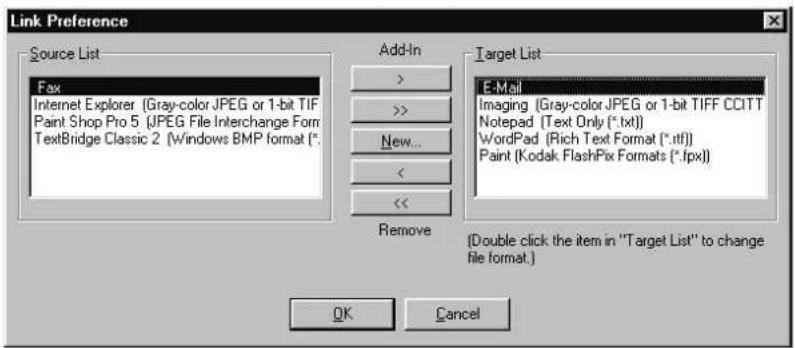 Link Preference Source List Fax Internet Explorer (Gray-color JPEG or 1-bit TIFF Paint Shop Pro 5 (JPEG File Interchange Form TextBridge Classic 2 (Windows BMP format(*. Add-In >> New... < << Remove Target List E-Mail Imaging (Gray-color JPEG or 1-bit TIFF CCITT Notepad (Text Only (*.txt)) WordPad (Rich Text Format (*.rtf)) Paint (Kodak FlashFix Formats (*.fpx)) (Double click the item in "Target List" to change file format.) OK Cancel
