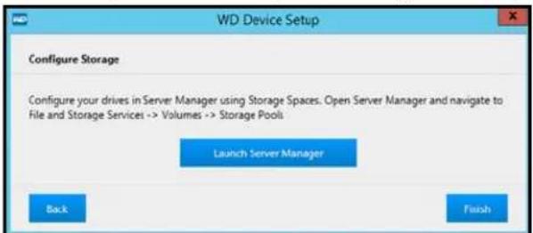 WD Device Setup Configure Storage Configure your drives in Server Manager using Storage Spaces. Open Server Manager and navigate to File and Storage Services -> Volumes -> Storage Pools Launch Server Manager Back Finish
