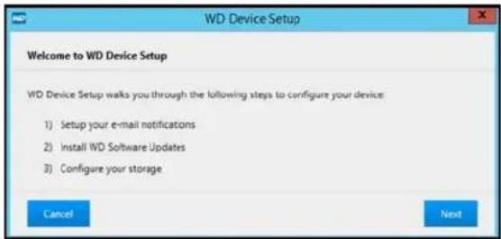 WD Device Setup Welcome to WD Device Setup WD Device Setup walks you through the following steps to configure your device: 1) Setup your e-mail notifications 2) Install WD Software Updates 3) Configure your storage Cancel Next