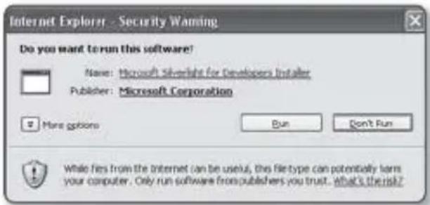 Internet Explorer - Security Warning Do you want to run this software! Name: Microsoft Silverlight for Developers Installer Publisher: Microsoft Corporation More options Run Don't Run While files from the Internet can be useful, this file-type can potentially term your computer. Only run software from publishers you trust... What is the risk?