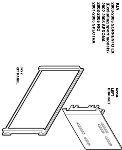 KIA (Excluding sport models) 2003-2005 SEDONA 2002-2005 RIO 2002-2005 SEPTRA 2001-2005 SPECTRA 6224 KIT PANEL 6223L LEFT BRACKET
