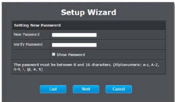 Setup Wizard Setting New Password New Password Verify Password Show Password The password must be between 8 and 16 characters. (Alphanumeric: a-z, A-2, 0-9, 1, @, #, $) Last Next Cancel