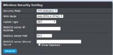 Wireless Security Setting Security Mode WPA Enterprise WPA Mode Auto (WPA or WFA2) Cipher Type AES RADIUS server IP Address RADIUS server Port 1812 RADIUS server Shared Secret Show Password Advanced