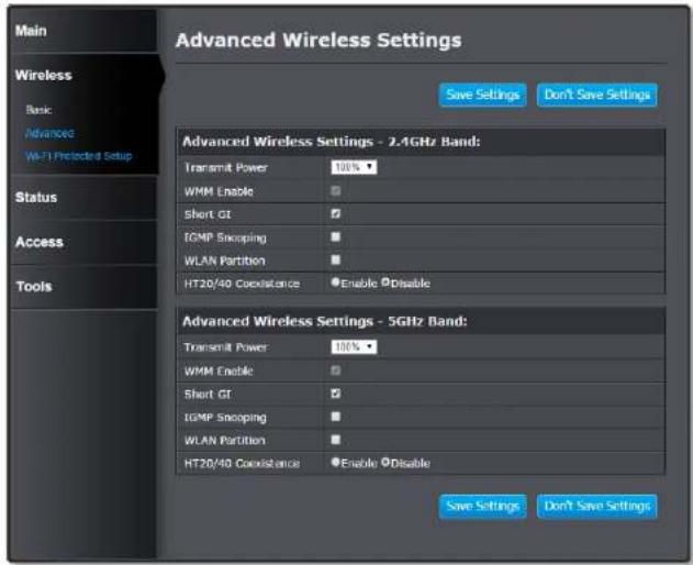 Advanced Wireless Settings Main Wireless Bank Advanced WiFi Protected Setup Status Access Tools Save Settings Don't Save Settings Advanced Wireless Settings - 2.4GHz Band: Transmit Power 100% WMM Enable Short GT IGMP Snooping WLAN Partition HT20/40 Coexistence Enable Disable Advanced Wireless Settings - 5GHz Band: Transmit Power 100% WMM Enable Short GT IGMP Snooping WLAN Partition HT20/40 Coexistence Enable Disable Save Settings Don't Save Settings