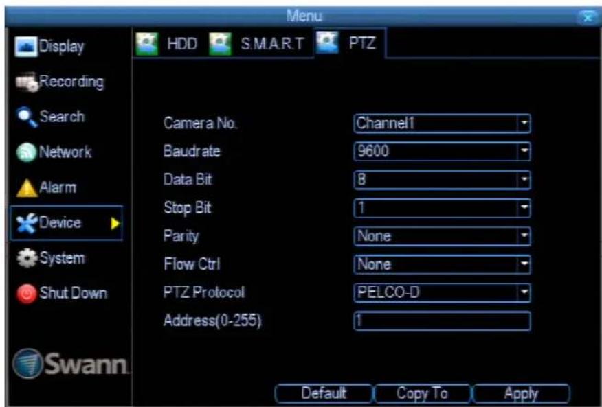 Menu Display Recording Search Network Alarm Device System Shut Down Swann. HDD S.M.A.R.T PTZ Camera No. Channel1 Baudrate 9600 Data Bit 8 Stop Bit 1 Parity None Flow Ctrl None PTZ Protocol PELCO-D Address(0-255) 1 Default Copy To Apply
