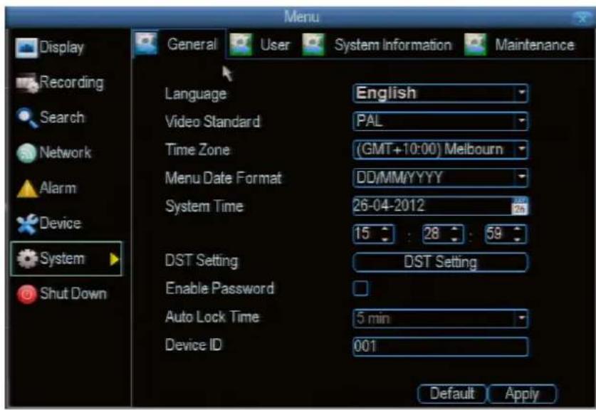 Menu Display Recording Search Network Alarm Device System Shut Down General User System Information Maintenance Language English Video Standard PAL Time Zone (GMT+10:00) Melbourne Menu Date Format DD/MM/YYYY System Time 26-04-2012 15 : 28 : 59 DST Setting DST Setting Enable Password Auto Lock Time 5 min Device ID 001 Default Apply