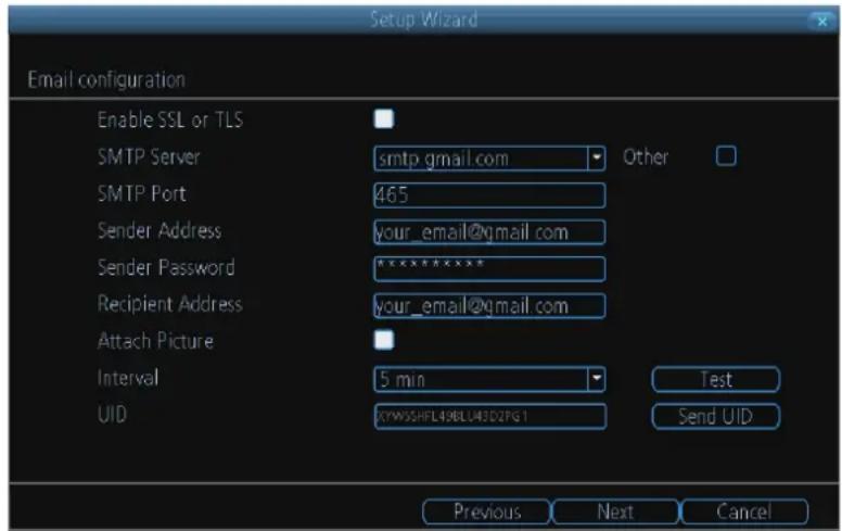 Setup Wizard Email configuration Enable SSL or TLS SMTP Server smtp.gmail.com Other SMTP Port 465 Sender Address your_email@gmail.com Sender Password ****************** Recipient Address your_email@gmail.com Attach Picture Interval 5 min Test UID XYWSSHFL4XBLU43D2FIG 1 Send UID Previous Next Cancel