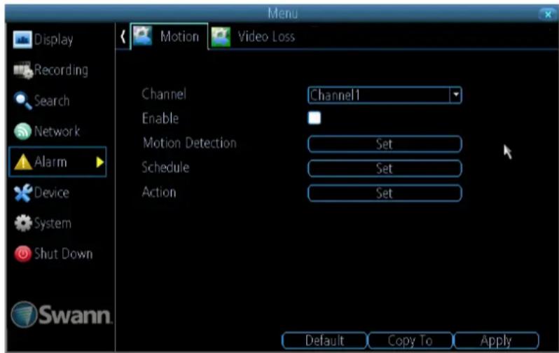 Display Recording Search Network Alarm Device System Shut Down Swann. Motion Video Loss Channel Enable Motion Detection Schedule Action Channel1 Set Set Set Default Copy To Apply