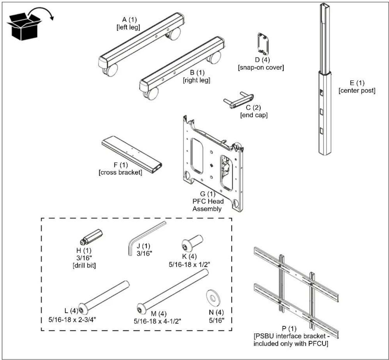 A (1) [left leg] B (1) [right leg] D (4) [snap-on cover] E (1) [center post] C (2) [end cap] F (1) [cross bracket] G (1) PFC Head Assembly H (1) 3/16" [drill bit] J (1) 3/16" K (4) 5/16-18 x 1/2" L (4) 5/16-18 x 2-3/4" M (4) 5/16-18 x 4-1/2" N (4) 5/16" P (1) [PSBU interface bracket - included only with PFCU]