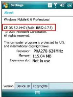 Windows Mobile® 6 Professional CE OS 5.2.1947 (Build 18552.0.7.5) © 2007 Microsoft Corporation. All rights reserved. This computer program is protected by U.S. and international copyright laws. Processor: PXA270-624MHz Memory: 115.04 MB Expansion slot: Not in use Version Device ID Copyrights