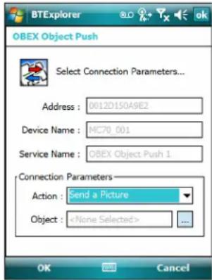 OBEX Object Push Select Connection Parameters... Address : 0012D150A9E2 Device Name : MC70_001 Service Name : OBEX Object Push 1 Connection Parameters Action : Send a Picture Object : OK Cancel
