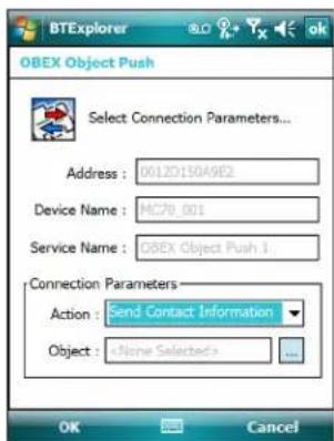 OBEX Object Push Select Connection Parameters... Address : 0012D130A9E2 Device Name : MC79_001 Service Name : OBEX Object Push 1 Connection Parameters Action : Send Contact Information Object : OK Cancel