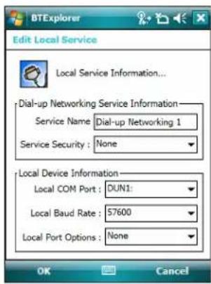 BTExplorer Edit Local Service Local Service Information... Dial-up Networking Service Information Service Name Dial-up Networking 1 Service Security : None Local Device Information Local COM Port : DUN1: Local Baud Rate : 57600 Local Port Options : None OK Cancel