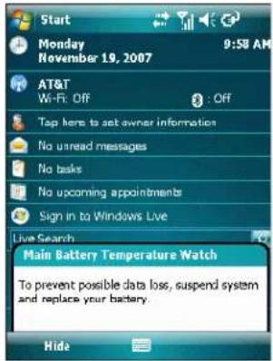 Start Monday November 19, 2007 9:58 AM AT&T Wi-Fi: Off : Off Tap here to set owner information No unread messages No tasks No upcoming appointments Sign in to Windows Live Live Search Main Battery Temperature Watch To prevent possible data loss, suspend system and replace your battery. Hide