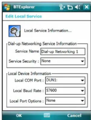 BTExplorer Edit Local Service Local Service Information... Dial-up Networking Service Information Service Name Dial-up Networking 1 Service Security : None Local Device Information Local COM Port : DUN1: Local Baud Rate : 57600 Local Port Options : None OK Cancel
