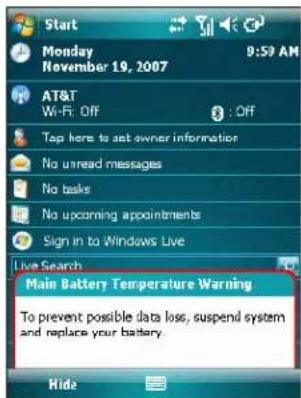 Start Monday November 19, 2007 9:59 AM AT&T Wi-Fi: Off : Off Tap here to set owner information No unread messages No tasks No upcoming appointments Sign in to Windows Live Live Search Main Battery Temperature Warning To prevent possible data loss, suspend system and replace your battery.