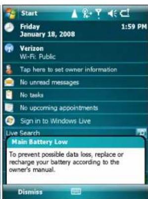 Start Friday January 18, 2008 1:59 PM Verizon Wi-Fi: Public Tap here to set owner information No unread messages No tasks No upcoming appointments Sign in to Windows Live Live Search Main Battery Low To prevent possible data loss, replace or recharge your battery according to the owner's manual. Dismiss