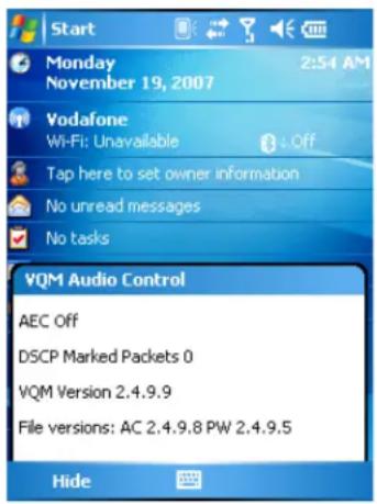 Start Monday November 19, 2007 2:54 AM Vodafone Wi-Fi: Unavailable Tap here to set owner information No unread messages No tasks VQM Audio Control AEC Off DSCP Marked Packets 0 VQM Version 2.4.9.9 File versions: AC 2.4.9.8 PW 2.4.9.5 Hide